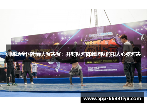 训练场全国街舞大赛决赛：开封队对阵潍坊队的扣人心弦对决